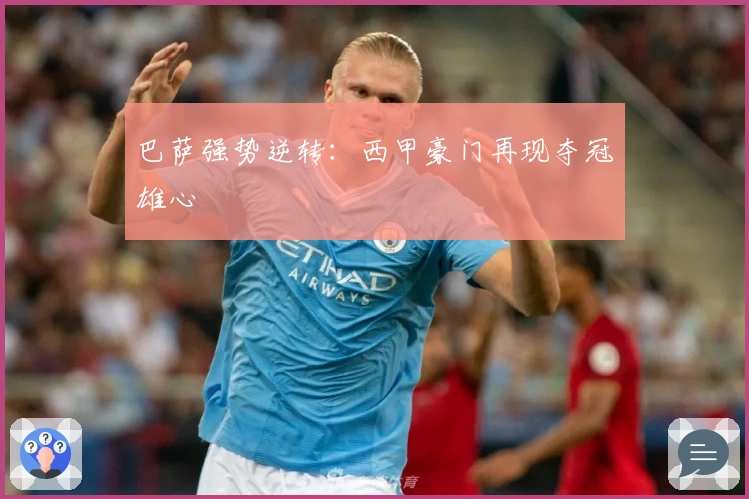 巴萨强势逆转：西甲豪门再现夺冠雄心